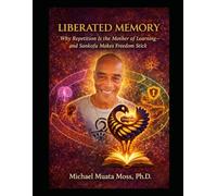 Liberated Memory: Why Repetition Is the Mother of Learning-and Sankofa Makes Freedom Stick