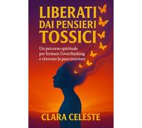 Liberati dai Pensieri Tossici: Un percorso spirituale per fermare l’overthinking e ritrovare la pace interiore