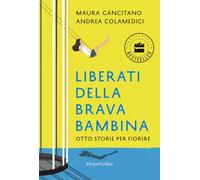 Liberati della brava bambina. Otto storie per fiorire