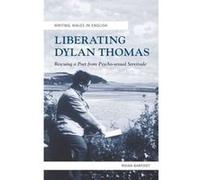 Liberating Dylan Thomas: Rescuing a Poet from Psycho-Sexual Servitude (Writing Wales in English) - [Version Originale] Inconnu (Auteur)