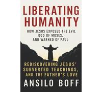 Liberating Humanity: How Jesus Exposed The Evil God Of Moses And Warned Of Paul