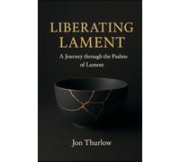 Liberating Lament: A Journey through the Psalms of Lament