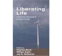 Liberating Life: Contemporary Approaches to Ecological Theology