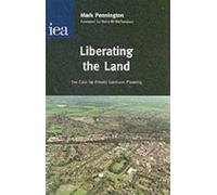 Liberating the Land: The Case for Private Land-Use Planning (Hobart paper) by Mark Pennington (2002-03-20)