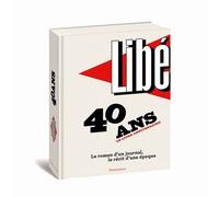 Libération : 40 Ans, Le Livre Anniversaire - Le Roman D'un Journal, Le Récit D'une Époque