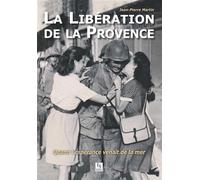 Libération de la Provence (La) Quand l'espérance venait de la mer - Jean-Pierre Martin - Nouvelles Editions Sutton - broché - Monographie