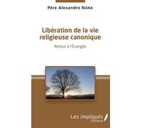 Liberation de la vie religieuse canonique Retour à l'Evangile - Alexandre Nana - Les Impliqués - broché - Essai