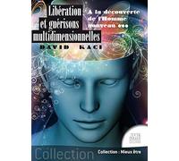 Libération et guérisons multidimensionnelles - A la découverte de l'Homme nouveau...