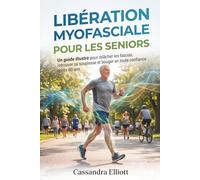 LIBÉRATION MYOFASCIALE POUR LES SENIORS: Un guide illustré pour relâcher les fascias, retrouver sa souplesse et bouger en toute confiance après 60 ans