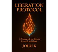 Liberation Protocol: A Framework for Dignity, Survival, and Flame