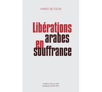 Ahmad Beydoun – Libérations arabes en souffrance – Approches aléatoires d'une modernisation entravée