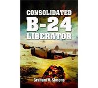Liberator: The Consolidated B-24 (Hardcover) Graham Simons, (Auteur)