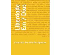 Liberdade Em 7 Dias: Como Sair Do Vício Em Apostas