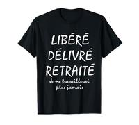 Libéré Délivré Retraité - Humour Cadeau retraite T-Shirt