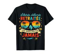 Libéré Délivré Retraite Je Ne Travaillerai Plus Jamais T-Shirt