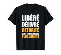Libéré Délivré Retraité Le Cadeau de Retraite Humoristique T-Shirt