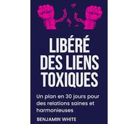 Libéré des liens toxiques, Relations malsaines et toxiques : Transformez Votre Vie Un plan en 30 jours pour des relations saines et harmonieuses: ... toxiques et en créant une harmonie durable