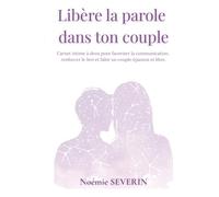 Libère la parole dans ton couple: Carnet intime à deux pour favoriser la communication, renforcer le lien et bâtir un couple épanoui & libre