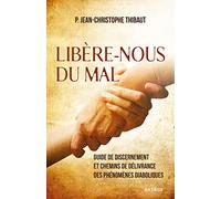Libère-nous du mal: Guide de discernement et chemins de délivrance des phénomènes diaboliques
