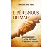 Libère-Nous Du Mal - Guide De Discernement Et Chemins De Délivrance Des Phénomènes Diaboliques