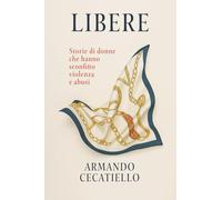 Libere: Storie di donne che hanno sconfitto violenza e abusi