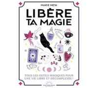 Libère ta magie - Tous les outils magiques pour une vie libre et décompléxée ! Marie Meya (Auteur)