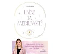 Libère ta médiumnité - Un guide pour développer ton intuition et communiquer avec l'invisible