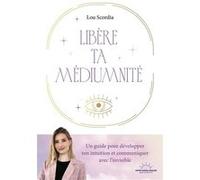 Libère ta médiumnité - Un guide pour développer ton intuition et communiquer avec l'invisible Lou Scordia (Auteur)