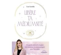 Libère ta médiumnité - Un guide pour développer ton intuition et communiquer avec l'invisible - Lou Scordia - Good Mood Dealer By Exergue - broché - Guide