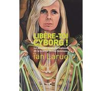 Libère-toi cyborg !: Le pouvoir transformateur de la science-fiction féministe