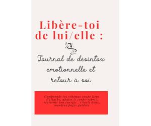 Libère-toi de lui/elle - Journal de désintox émotionnelle et retour à soi: Comprends tes schémas coupe liens d’attache, apaise le corps-esprit, ... énergie -rituels doux, mantras pages guidées