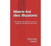 libere-toi des illusions: Une méthode développement personnel magie,sans miracles,sans mensonges.