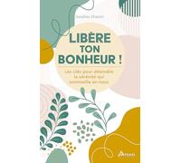 Libère ton bonheur !: Les clés pour atteindre la sérénité qui sommeille en nous