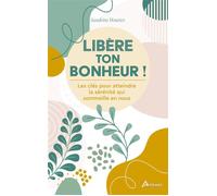 Libère ton bonheur ! Les clés pour atteindre la sérénité qui sommeille en nous - Sandrine Houriez - Artemis Eds - broché - Guide