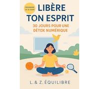 Libère ton esprit: 30 jours pour une détox numérique et une pleine conscience digitale