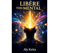 LIBÈRE TON MENTAL: Puissant et direct Transformez votre esprit, maîtrisez vos émotions et atteignez votre plein potentiel