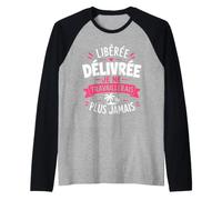 libérée délivrée Humour Fille départ a la Retraite Manche Raglan