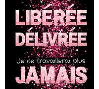 Liberée délivrée je ne travaillerai plus jamais: Cadeau départ retraite femme - Livre d'or à compléter avec des photos et des jolies messages