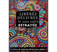 Libérée, délivrée je suis enfin retraitée - Un livre de coloriage décalé pour adultes .: IDÉES CADEAUX - LIVRES DE COLORIAGE POUR ADULTES - HUMOUR