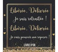 Libérée Délivrée Je Suis Retraitée: Livre D’or Retraite pour Femme - 100 Pages des Remerciements et Félicitations - Cadeau Pot de Départ.