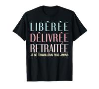 Libérée Délivrée Retraitée Cadeau Départ Retraite Drôle T-Shirt