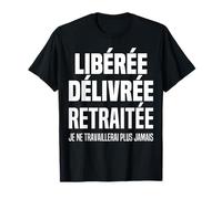 Libérée Délivrée Retraitée Cadeau Retraite Femme Humour T-Shirt