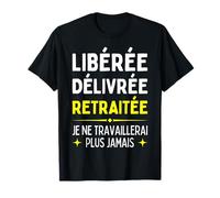 Libérée Délivrée Retraitée Cadeau Retraite Femme Humour T-Shirt