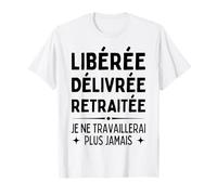 Libérée Délivrée Retraitée Cadeau Retraite Femme Humour T-Shirt