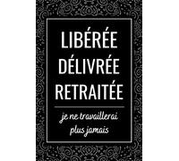 Libérée Délivrée Retraitée: Carnet de Note, idée cadeau depart collegue Travail femme , cadeau départ retraite humoristique , Alternative carte depart collègue , Journal Intime pour femme