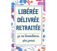 Libérée Délivrée Retraitée: Carnet de Note, idée cadeau depart collegue Travail femme , cadeau départ retraite humoristique , Alternative carte depart collègue , Journal Intime Bonne Continuation
