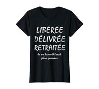 Libérée Délivrée Retraitée - Humour Cadeau retraite T-Shirt