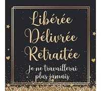 Libérée Délivrée Retraitée: Livre D’or Retraite pour Femme - 100 Pages des Remerciements et Félicitations - Cadeau Pot de Départ.
