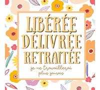 Libérée Délivrée Retraitée: livre d'or depart collegue Travail femme homme , Décoration de Fleurs , cadeau départ retraite humoristique , Alternative ... , à personnaliser de photos et messages