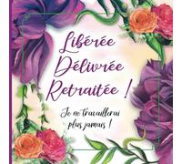 Libérée Délivrée Retraitée: Livre d'Or Femme pour recevoir félicitations, photos des collègues de travail | Cadeau pot de départ | 100 pages 21 x 21 cm